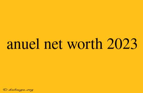 Anuel Net Worth 2023