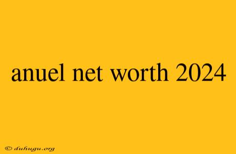 Anuel Net Worth 2024