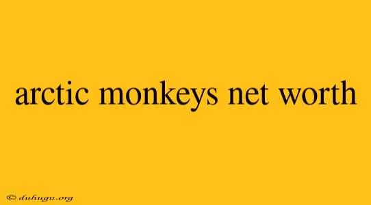 Arctic Monkeys Net Worth