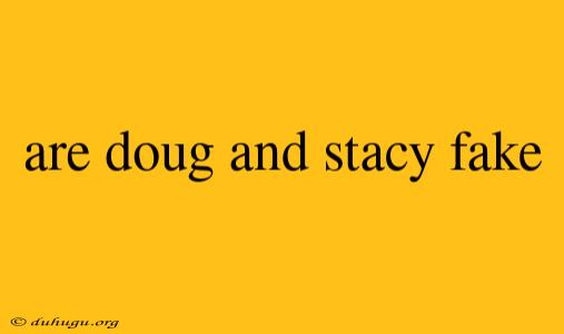 Are Doug And Stacy Fake