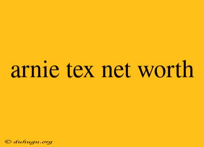 Arnie Tex Net Worth