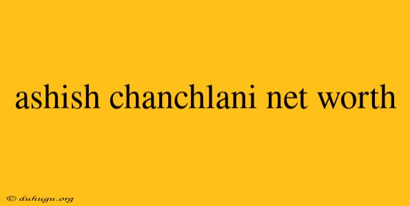 Ashish Chanchlani Net Worth