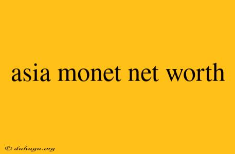 Asia Monet Net Worth