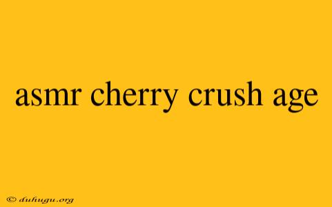 Asmr Cherry Crush Age