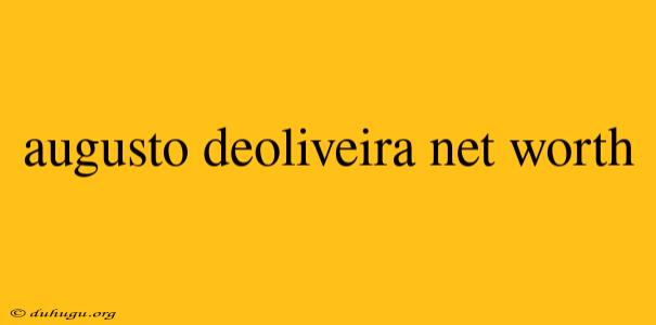 Augusto Deoliveira Net Worth