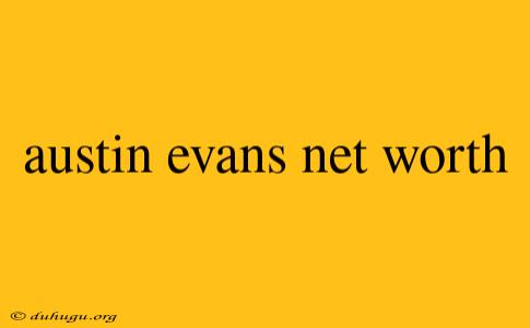 Austin Evans Net Worth