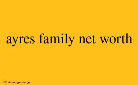 Ayres Family Net Worth