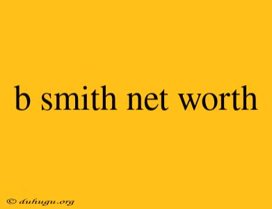 B Smith Net Worth