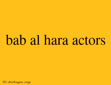 Bab Al Hara Actors