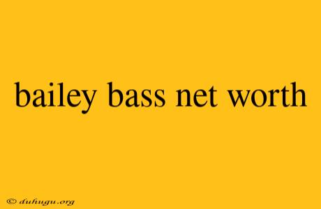 Bailey Bass Net Worth