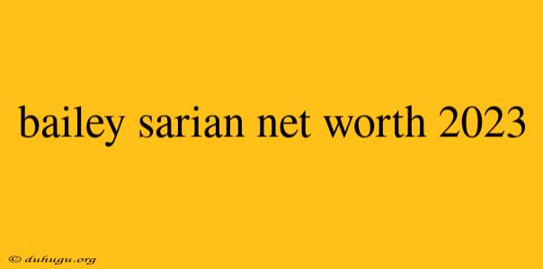 Bailey Sarian Net Worth 2023