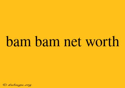 Bam Bam Net Worth