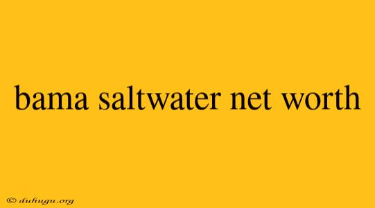 Bama Saltwater Net Worth