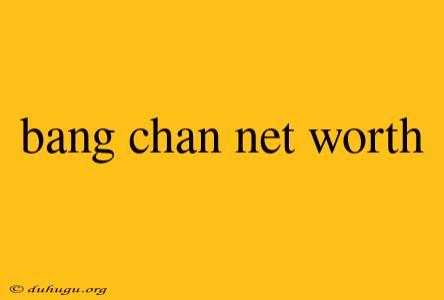 Bang Chan Net Worth