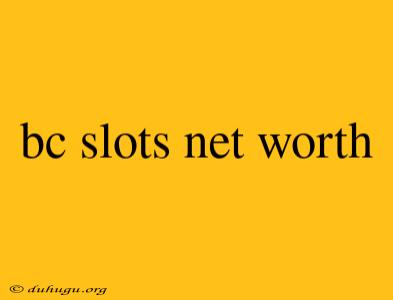 Bc Slots Net Worth