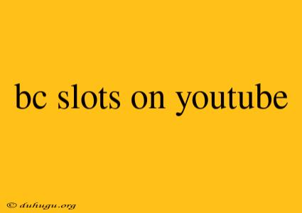 Bc Slots On Youtube