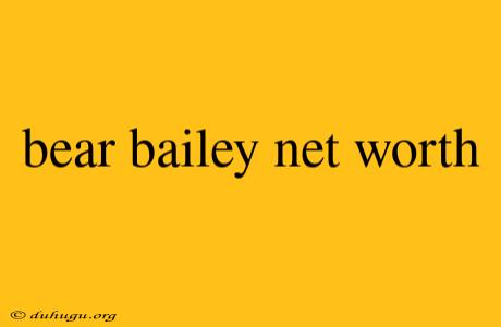 Bear Bailey Net Worth