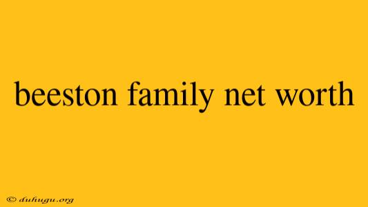 Beeston Family Net Worth