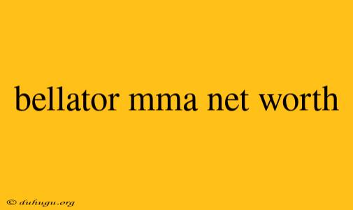 Bellator Mma Net Worth