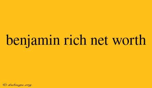 Benjamin Rich Net Worth