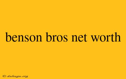 Benson Bros Net Worth