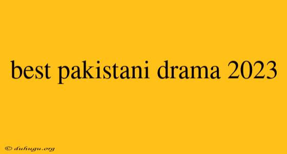 Best Pakistani Drama 2023