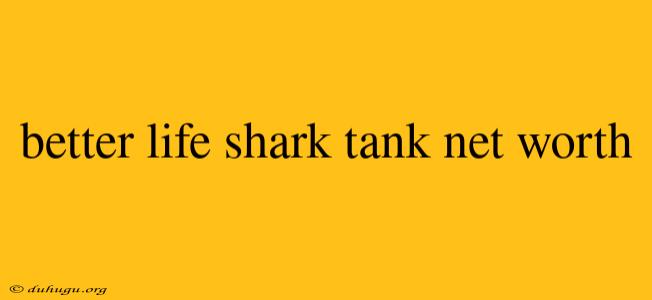 Better Life Shark Tank Net Worth