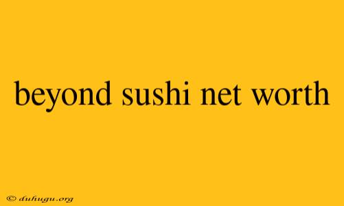 Beyond Sushi Net Worth