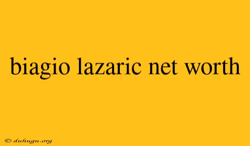 Biagio Lazaric Net Worth