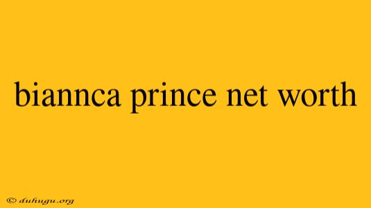 Biannca Prince Net Worth