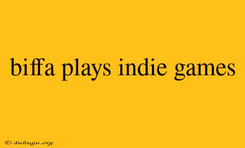 Biffa Plays Indie Games