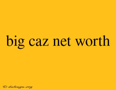 Big Caz Net Worth