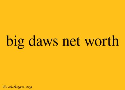 Big Daws Net Worth