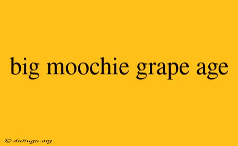 Big Moochie Grape Age