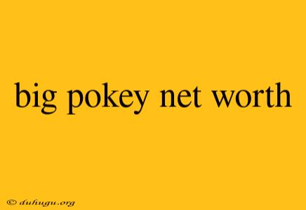 Big Pokey Net Worth