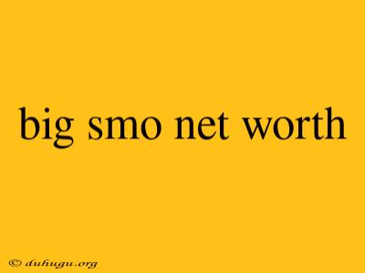 Big Smo Net Worth