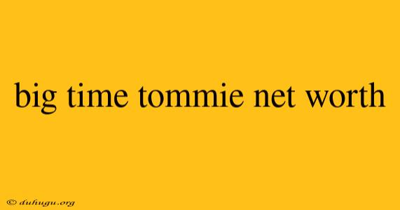 Big Time Tommie Net Worth