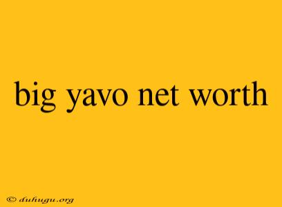 Big Yavo Net Worth