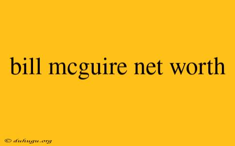 Bill Mcguire Net Worth