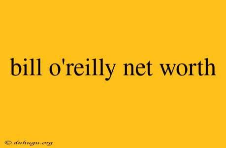 Bill O'reilly Net Worth