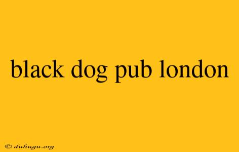 Black Dog Pub London