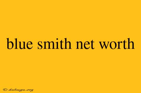 Blue Smith Net Worth