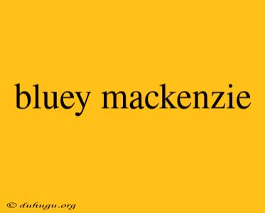 Bluey Mackenzie