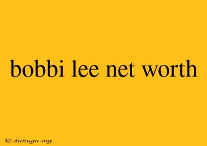 Bobbi Lee Net Worth