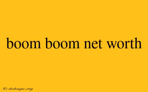 Boom Boom Net Worth