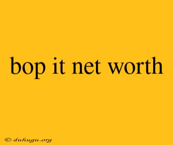 Bop It Net Worth