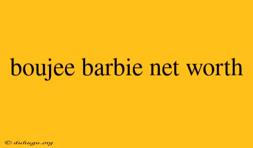 Boujee Barbie Net Worth