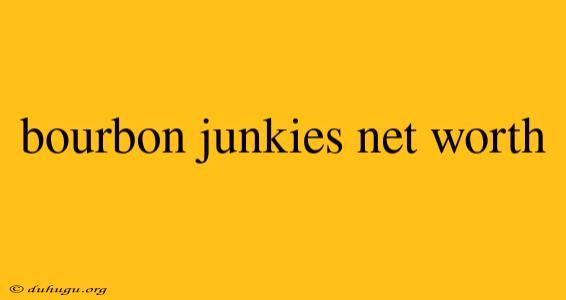 Bourbon Junkies Net Worth