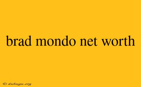 Brad Mondo Net Worth