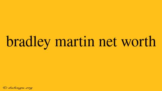 Bradley Martin Net Worth